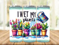 I Wet My Plants - 20 oz Skinny Tumbler
